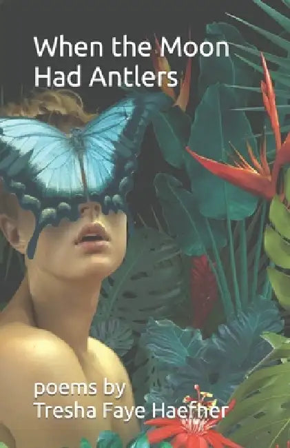 When the Moon Had Antlers by Tresha Faye Haefner