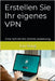 Erstellen Sie Ihr eigenes VPN: Eine Schritt-für-Schritt-Anleitung by Song, Lin