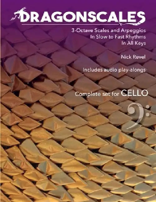 DragonScales 3-Octave Scales and Arpeggios for Cello: In Slow to Fast Rhythms, in All Keys, Includes Audio Play-Alongs by Nick Revel
