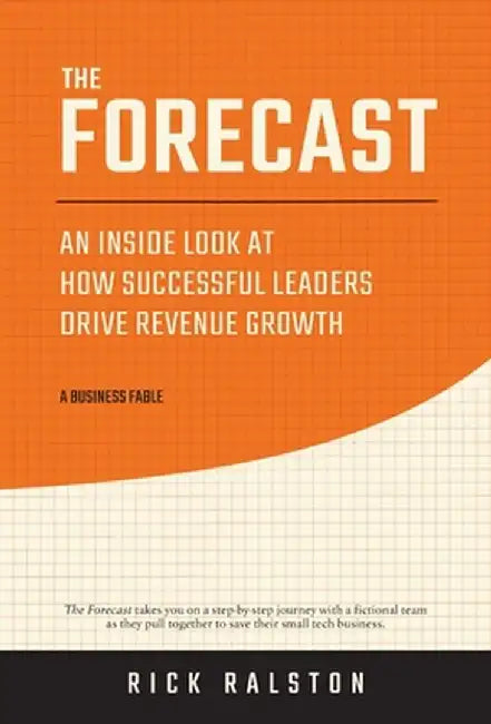 The Forecast: An Inside Look at How Successful Leaders Drive Revenue Growth by Rick Ralston