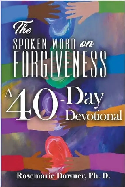 The Spoken Word on Forgiveness. A 40-Day Devotional by Downer, Rosemarie