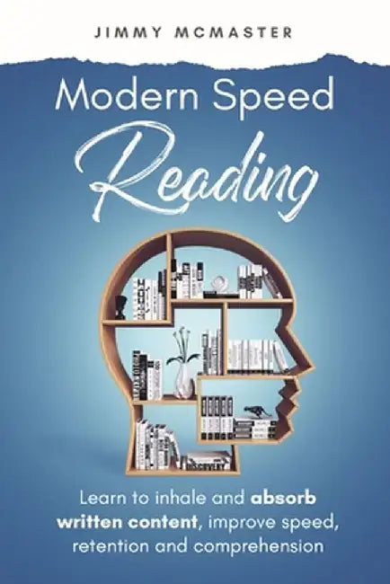 Modern Speed Reading: Learn to Inhale and Absorb Written Content and Improve Speed, Retention, and Comprehension by Jimmy McMaster