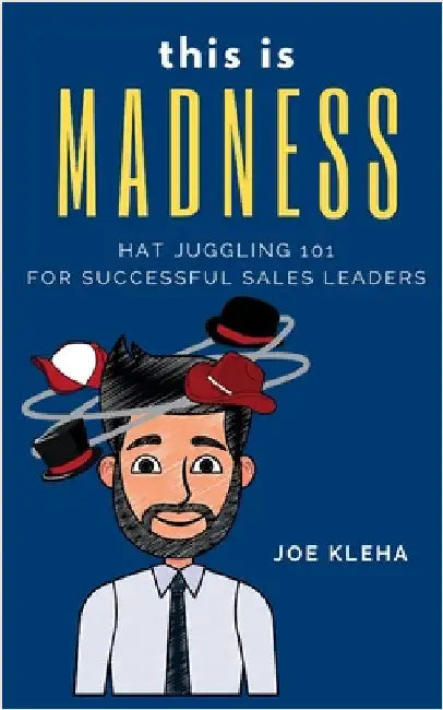 This is Madness: Hat Juggling 101 For Successful Sales Leaders by Kleha, Joe