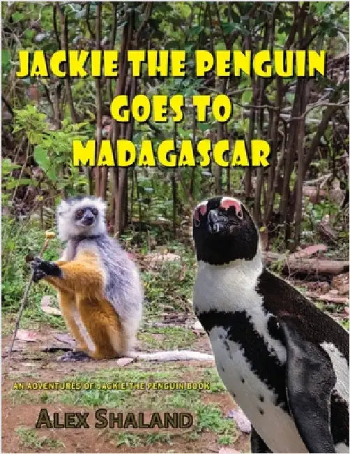 Jackie the Penguin Goes to Madagascar: Jackie Meets the Animals of Madagascar and Learns to Care About Nature by Shaland, Alex