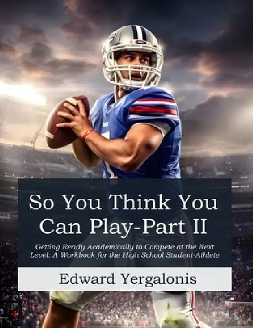So, You Think You Can Play?: Getting Ready Academically to Compete at the Next Level: A Workbook for the High School Student-Athlete by Edward Yergalonis