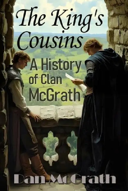 The King's Cousins: A History of Clan McGrath by Daniel McGrath