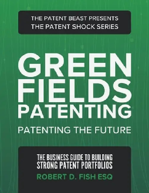 Green Fields Patenting: Patenting the Future by Robert D. Fish Esq