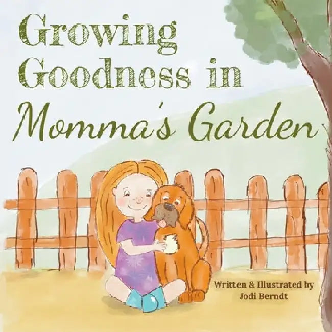 Growing Goodness in Momma's Garden by Jodi Berndt
