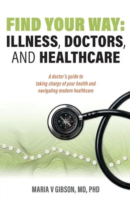 Find Your Way: Illness, Doctors, and Healthcare by Maria V. Gibson