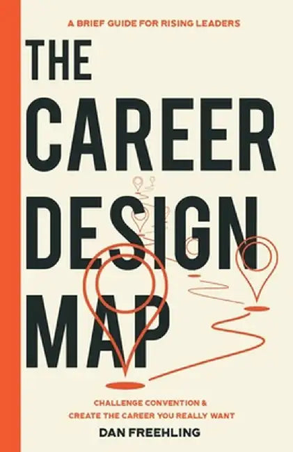 The Career Design Map: Challenge Convention & Create the Career You Really Want by Dan Freehling