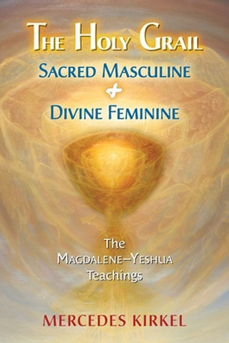 The Holy Grail: Sacred Masculine & Divine Feminine by Mercedes Kirkel