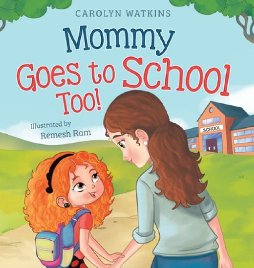 Mommy Goes to School Too: A Children's Story About Love, Change, and a Parent Returning to School by Carolyn Watkins, Remesh Ram