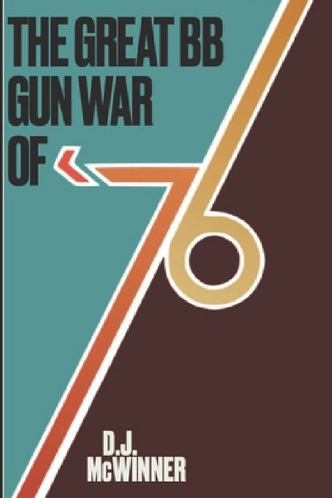 The Great BB Gun War of '76 by D. J. McWinner