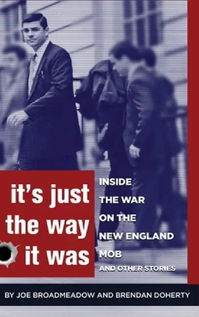 It's Just the Way It Was: Inside the War on the New England Mob and other stories by Joe Broadmeadow