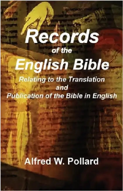 Records of the English Bible: The Documents Relating to the Translation and Publication of the Bible in English by Alfred W. Pollard