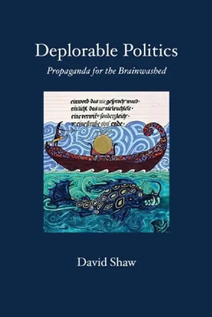 Deplorable Politics: Propaganda for the Brainwashed by David P. Shaw