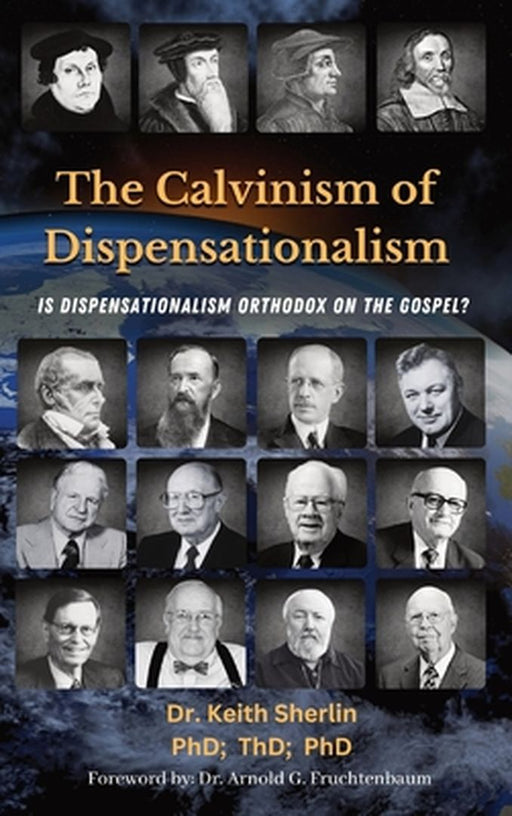 The Calvinism of Dispensationalism: Is Dispensationalism Orthodox on the Gospel? by Keith A. Sherlin