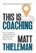 This is Coaching: How to Transform a Client's Performance, Life & Business as a Master Coach & Warrior of Love by Matt Thieleman