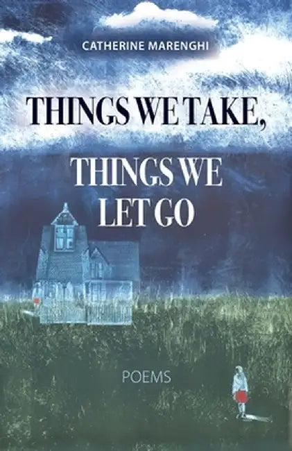 Things We Take, Things We Let Go: Poems by Catherine Marenghi