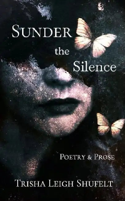 Sunder the Silence: Poetry & Prose by Trisha Leigh Shufelt