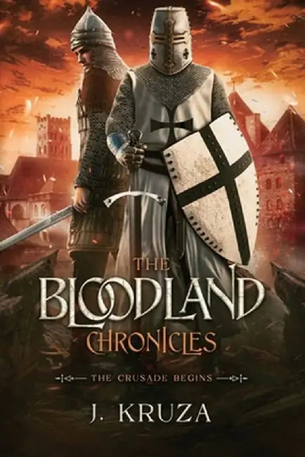 The Bloodland Chronicles: The Crusade Begins by J. Kruza