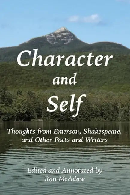 Character and Self; Thoughts from Emerson, Shakespeare, and Other Poets and Writers by Ron McAdow, McAdow