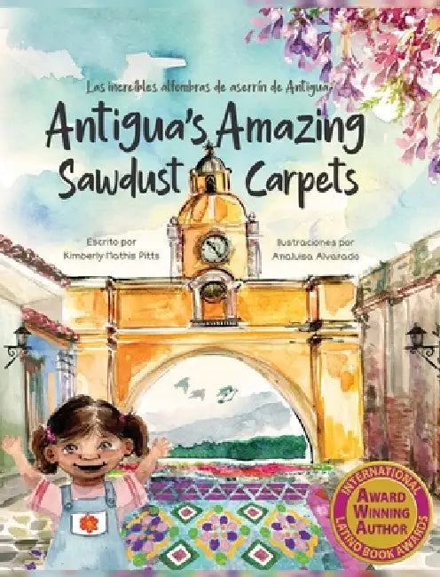 Antigua's Amazing Sawdust Carpets/Las increíbles alfombras de aserrín de Antigua by Kimberly Mathis Pitts, Analuisa Alvarado
