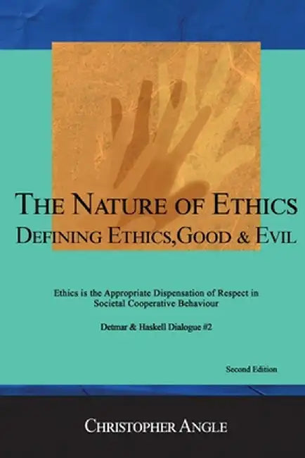 The Nature of Ethics: Defining Ethics, Good & Evil by Christopher Angle