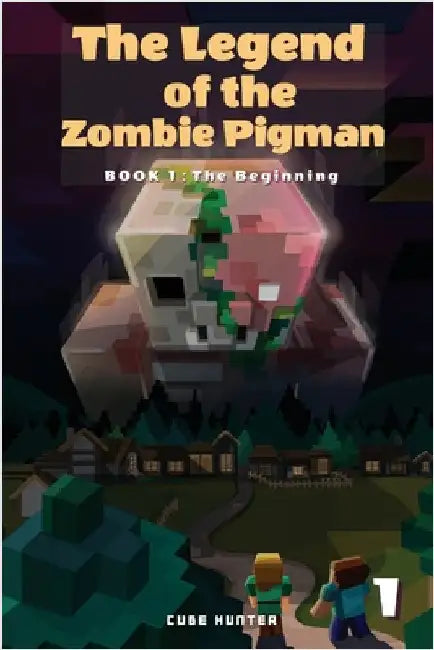 The Legend of the Zombie Pigman Book 1: The Beginning by Cube Hunter