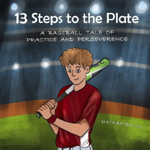 13 Steps to the Plate: A Baseball Tale of Practice and Perseverance by Nathan Bolin