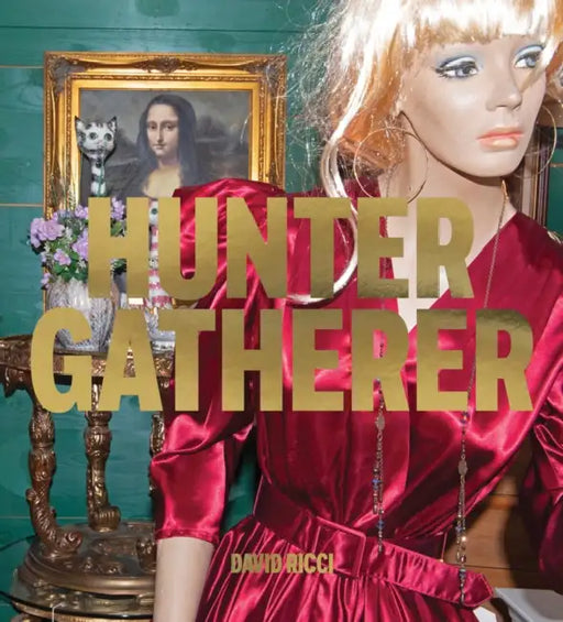 David Ricci: Hunter Gatherer: Salvaged Stories of American Culture by David Ricci, Cheryl Finley