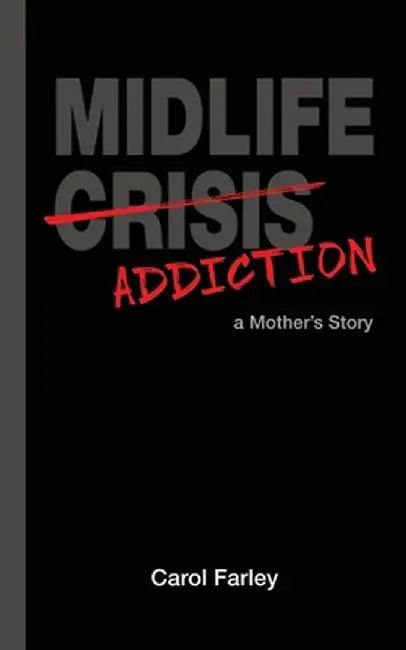 Midlife Addiction: a Mother's Story by Carol Farley