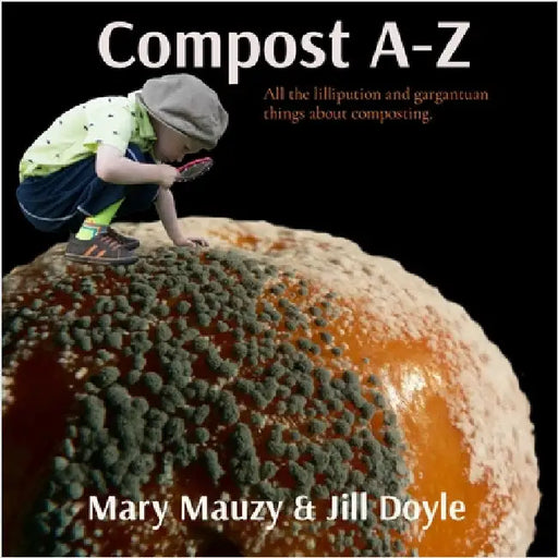 Compost A-Z: All the lilliputian and gargantuan things about composting. by Mary Mauzy