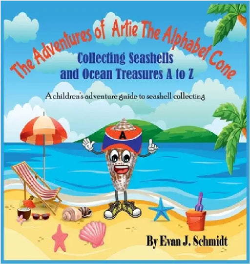The Adventures of Artie the Alphabet Cone: Collecting Seashells and Ocean Treasures A to Z by Evan J. Schmidt