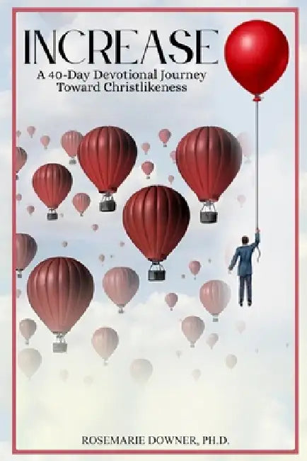 Increase: A 40-Day Devotional Journey Toward Christlikeness by Rosemarie Downer