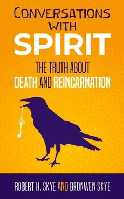 Conversations With Spirit: The Truth About Death and Reincarnation by Robert H. Skye