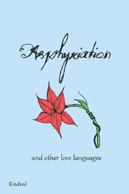 Asphyxiation: and other love languages by Kindred