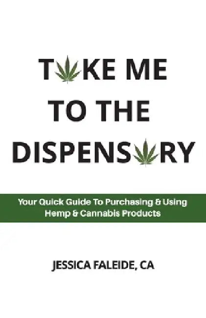 Take Me To The Dispensary: Your Quick Guide To Purchasing & Using Hemp & Cannabis Products by Jessica Faleide