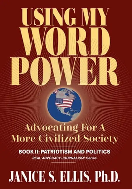 Using My Word Power: Advocating for a More Civilized Society, Book II: Patriotism and Politics by Janice S. Ellis