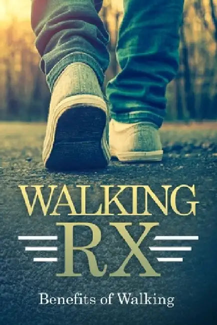 Walking RX: Benefits of Walking by R. Ahmed