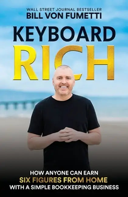 Keyboard Rich: How Anyone Can Earn Six Figures from Home with a Simple Bookkeeping Business by Bill Von Fumetti