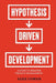 Hypothesis-Driven Development: A Guide to Smarter Product Management (2nd Edition) by Alex Cowan