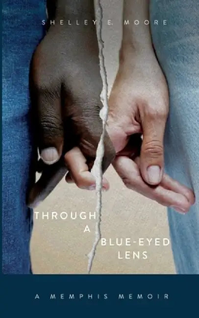 Through A Blue-Eyed Lens: A Memphis Memoir by Moore, Shelley E.