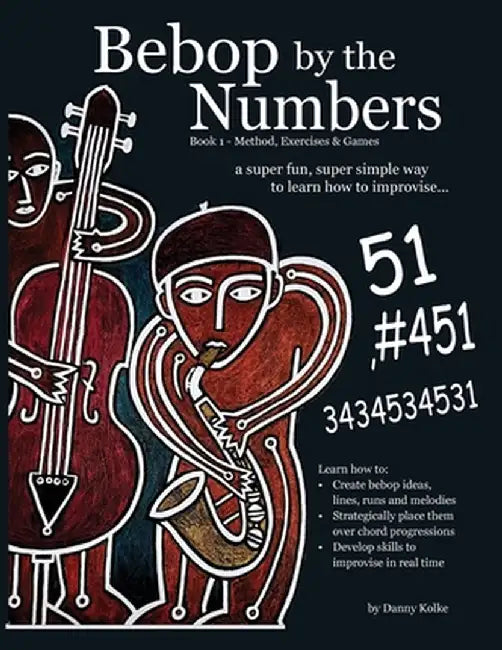 Bebop by the Numbers: A Super Fun, Super Simple Way to Learn How to Improvise by Danny Kolke