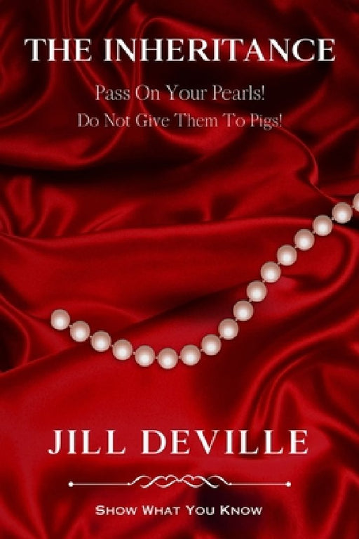 The Inheritance: Pass On Your Pearls Do Not Give Them To Pigs by Jill L. Deville