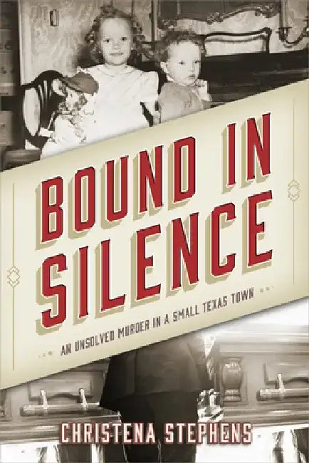 Bound in Silence: An Unsolved Murder in a Small Texas Town by Christena Stephens
