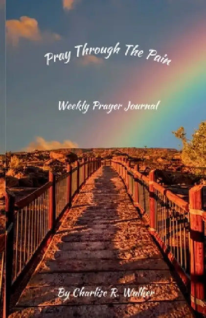 Pray Through the Pain: Weekly Prayer Journal by Charlise R. Walker