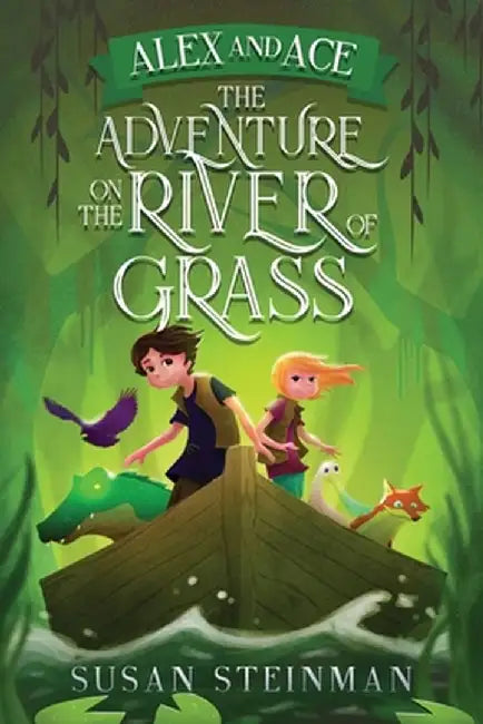Alex and Ace: The Adventure on the River of Grass: The Adventure on the River of Grass by Susan L. Steinman