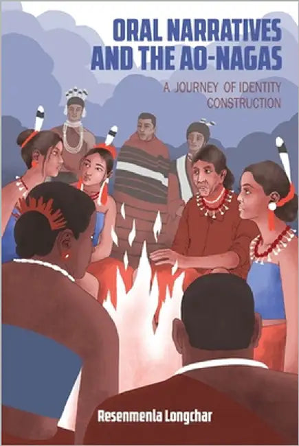 Oral Narratives and the Ao-Nagas: A Journey of Identity Construction by Longchar, Resenmenla