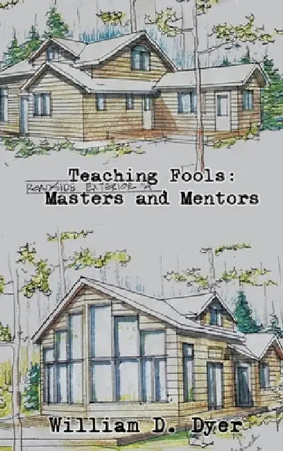 Teaching Fools: Masters and Mentors by William D. Dyer